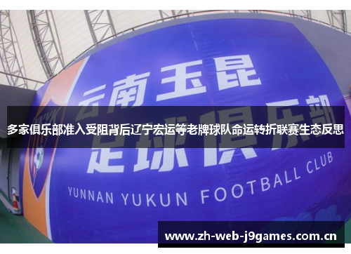 多家俱乐部准入受阻背后辽宁宏运等老牌球队命运转折联赛生态反思