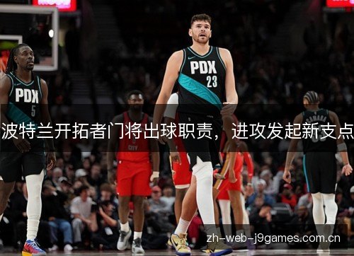 波特兰开拓者门将出球职责，进攻发起新支点